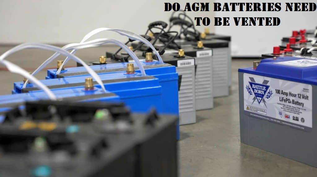 Do AGM Batteries Need To Be Vented